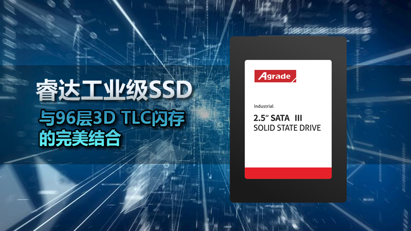 Agrade睿達工業級SSD與96層3D TLC閃存的完美結合